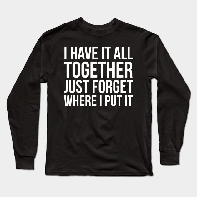 I Have It All Together Long Sleeve T-Shirt by evokearo